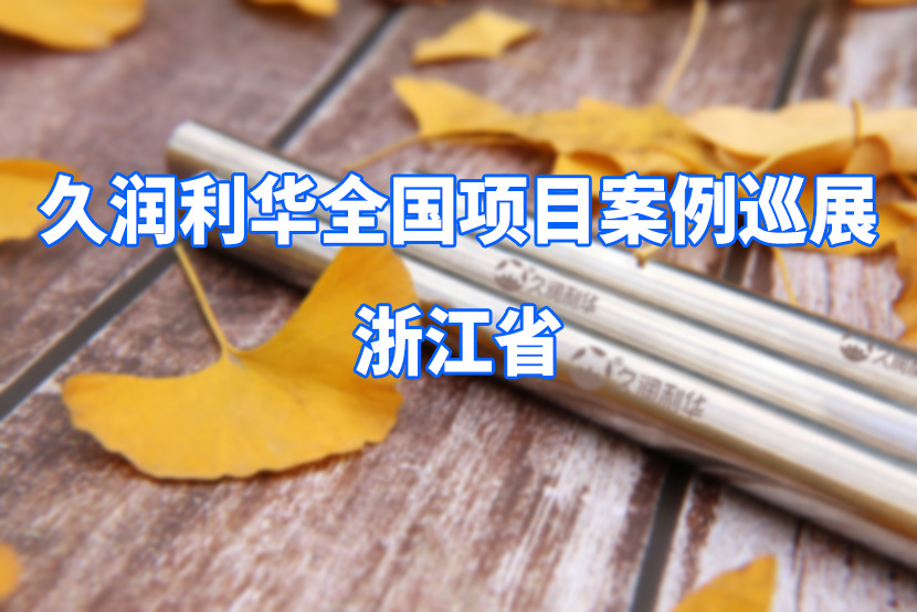 久潤利華全國項(xiàng)目案例巡展--浙江省